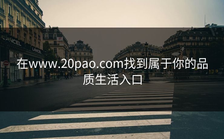 在www.20pao.com找到属于你的品质生活入口